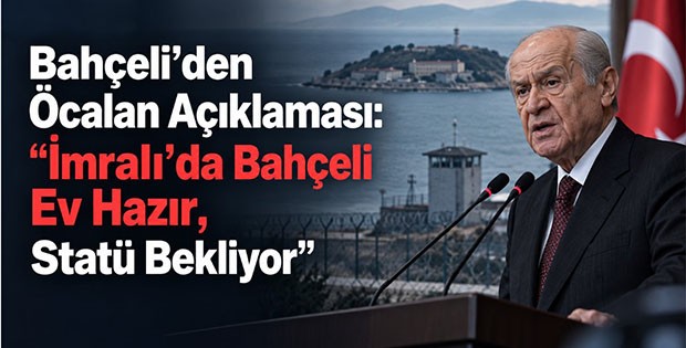 Bahçeli’den Öcalan Açıklaması: “İmralı’da Bahçeli Ev Hazır, Statü Bekliyor”