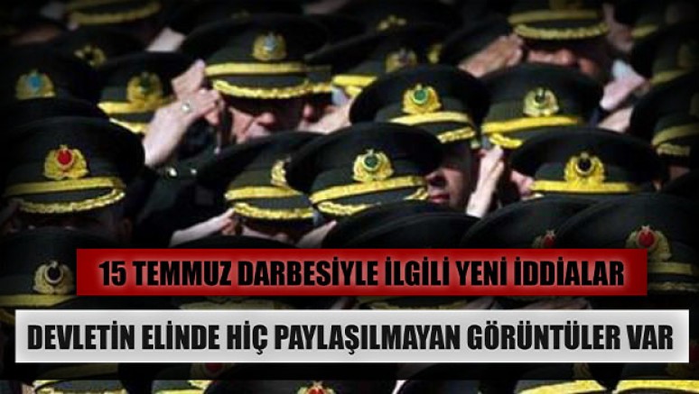 15 Temmuz’la ilgili Devletin elinde hiç paylaşılmayan görüntüler var iddiası 