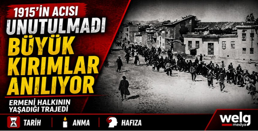 1915’in Acısı Unutulmadı: Ermeni Halkının Yaşadığı Büyük Kırımlar Anılıyor