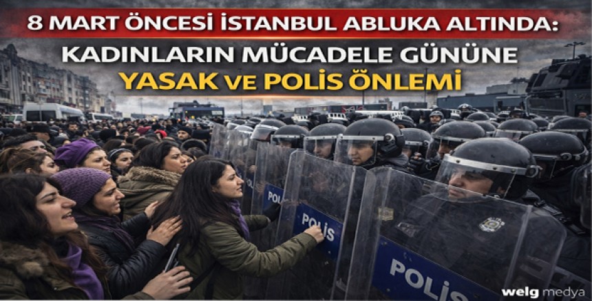 8 Mart Öncesi İstanbul Abluka Altında: Kadınların Mücadele Gününe Yasak ve Polis Önlemi