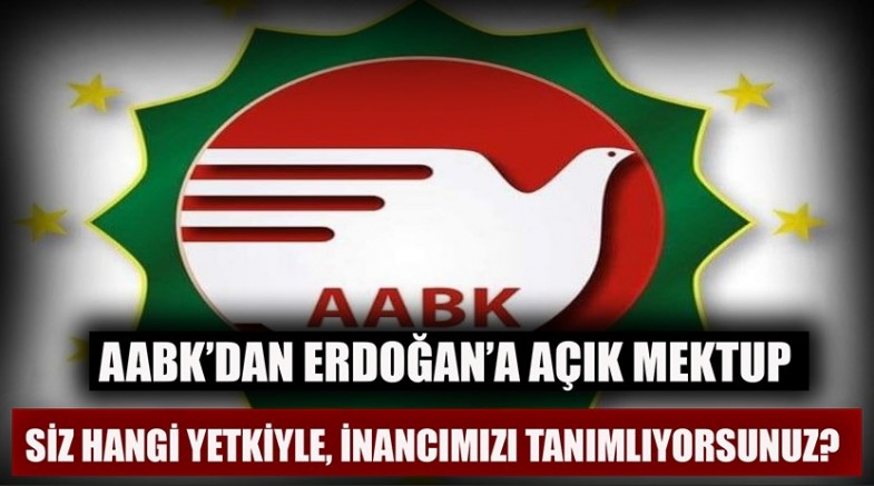 AABK’dan Erdoğan’a açık mektup: Siz hangi yetkiyle, inancımızı tanımlıyorsunuz?