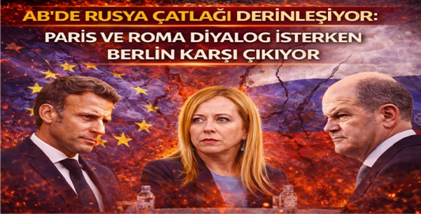 AB’de Rusya Çatlağı Derinleşiyor: Paris ve Roma Diyalog İsterken Berlin Karşı Çıkıyor