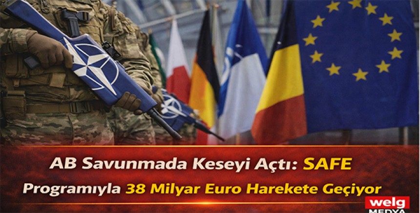 AB Savunmada Keseyi Açtı: SAFE Programıyla 38 Milyar Euro Harekete Geçiyor