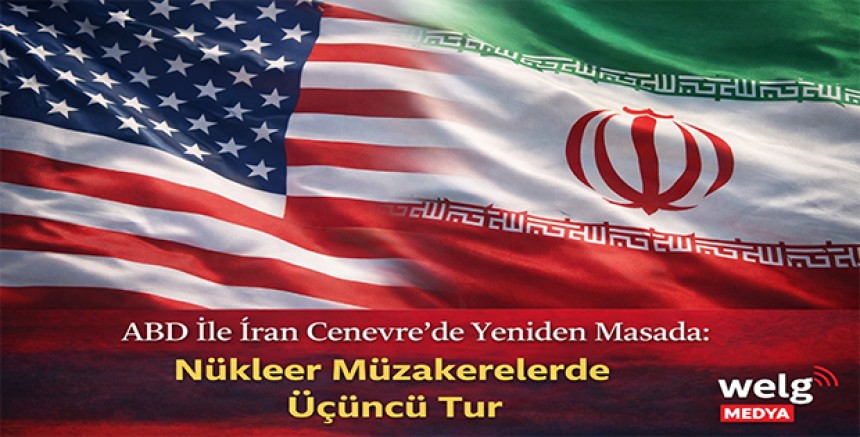 ABD İle İran Cenevre’de Yeniden Masada: Nükleer Müzakerelerde Üçüncü Tur