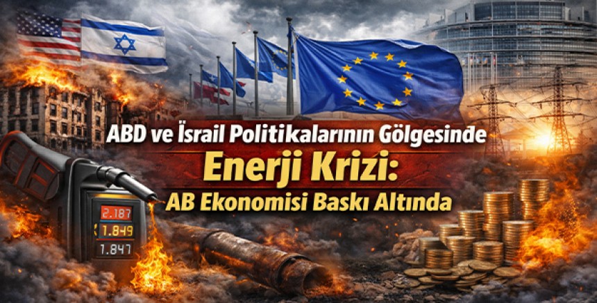 ABD ve İsrail Politikalarının Gölgesinde Enerji Krizi: AB Ekonomisi Baskı Altında