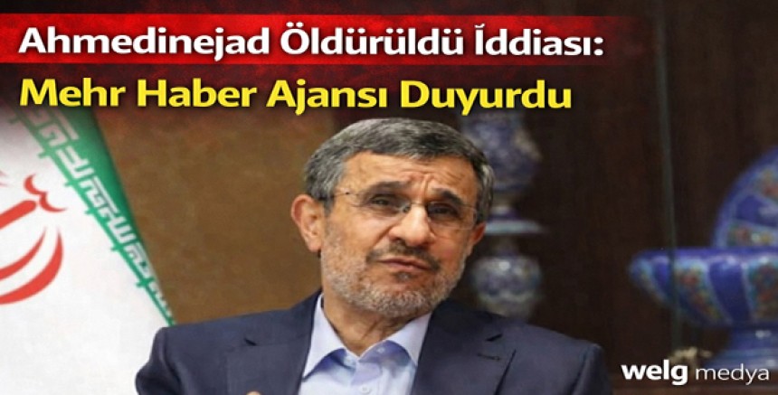 Ahmedinejad Öldürüldü İddiası: Mehr Haber Ajansı Duyurdu