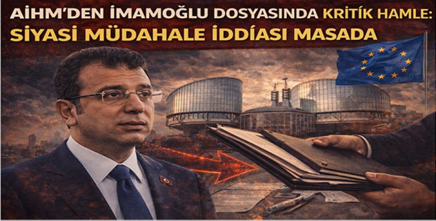 AİHM’den İmamoğlu Dosyasında Kritik Hamle: Siyasi Müdahale İddiası Masada