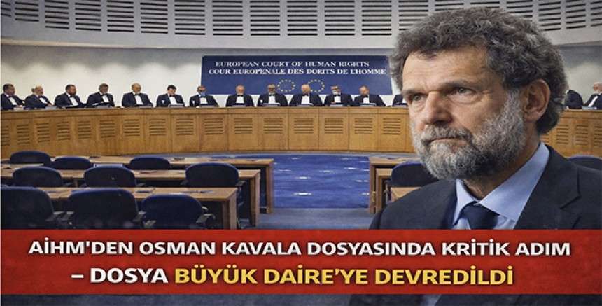 AİHM’den Osman Kavala Dosyasında Kritik Adım – Dosya Büyük Daire’ye Devredildi