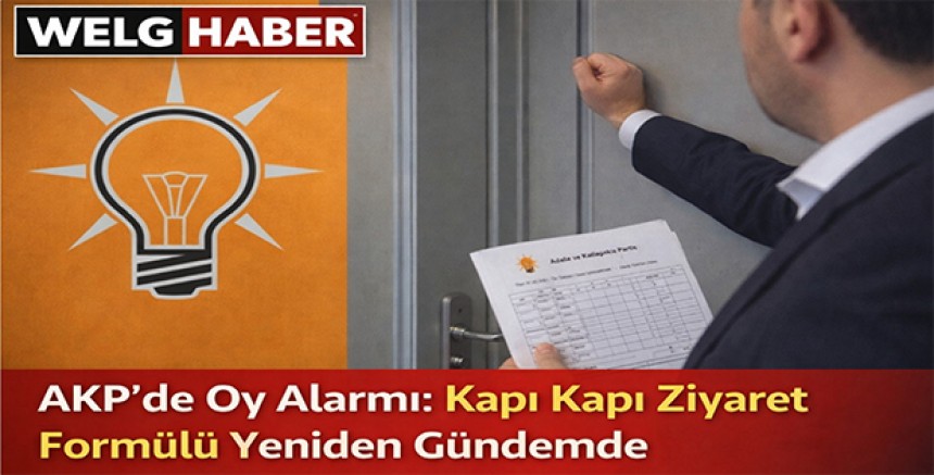 “AKP’de Oy Alarmı: Kapı Kapı Ziyaret Formülü Yeniden Gündemde”