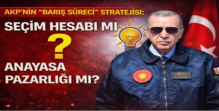 AKP’nin “Barış Süreci” Stratejisi: Seçim Hesabı mı, Anayasa Pazarlığı mı?