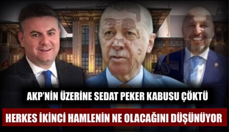 AKP’nin üzerine Sedat Peker’in kabusu çöktü 