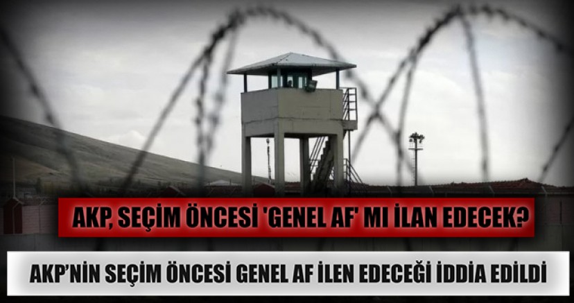 AKP, seçim öncesi 'genel af' mı ilan edecek? 