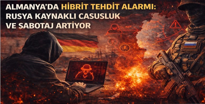 Almanya’da Hibrit Tehdit Alarmı: Rusya Kaynaklı Casusluk ve Sabotaj Artıyor