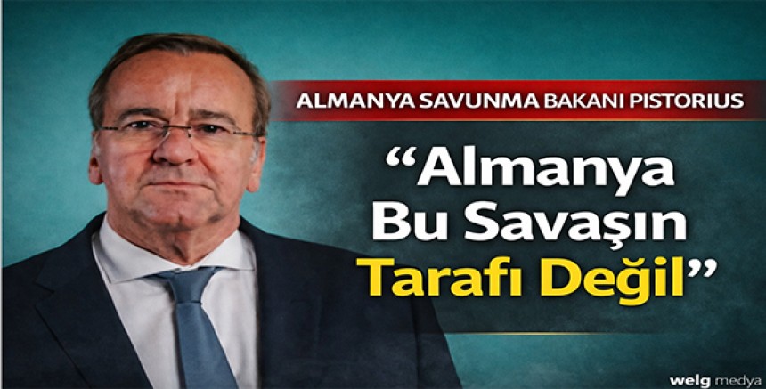 Almanya Savunma Bakanı Pistorius: “Almanya Bu Savaşın Tarafı Değil”