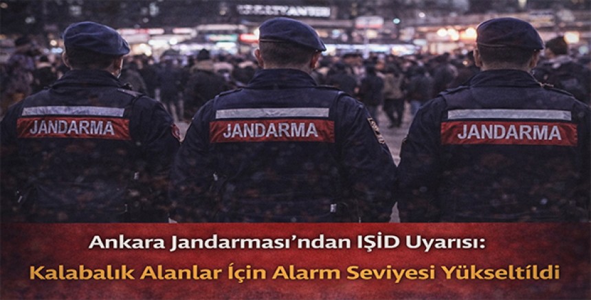 Ankara Jandarması’ndan IŞİD Uyarısı: Kalabalık Alanlar İçin Alarm Seviyesi Yükseltildi