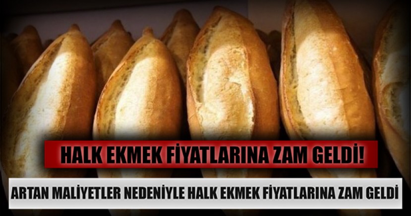 Artan maliyet Halk Ekmek fiyatlarına zam getirdi