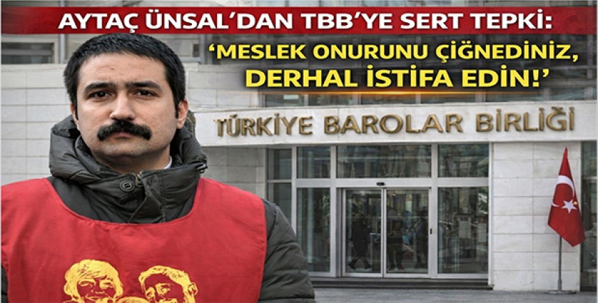 Aytaç Ünsal’dan TBB’ye Sert Tepki: “Meslek Onurunu Çiğnediniz, Derhal İstifa Edin!”