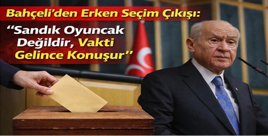 Bahçeli’den Erken Seçim Çıkışı: “Sandık Oyuncak Değildir, Vakti Gelince Konuşur”