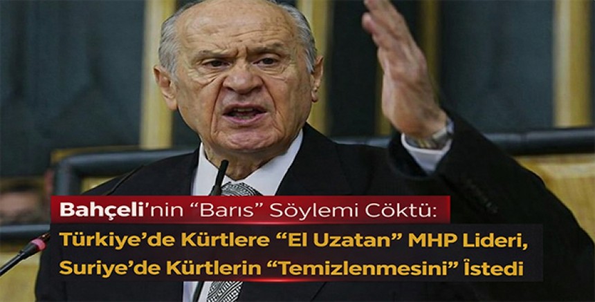 Bahçeli’nin “Barış” Söylemi Çöktü: Türkiye’de Kürtlere “El Uzatan” MHP Lideri, Suriye’de Kürtlerin “Temizlenmesini” İstedi
