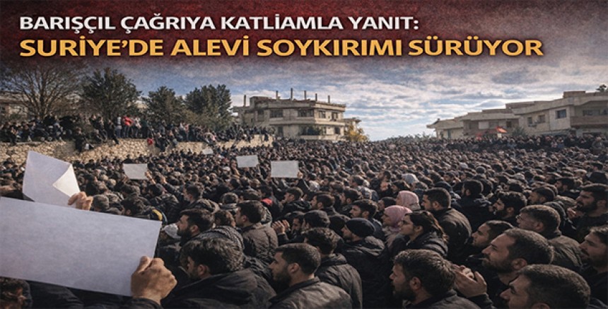 Barışçıl Çağrıya Katliamla Yanıt: Suriye’de Alevi Soykırımı Sürüyor
