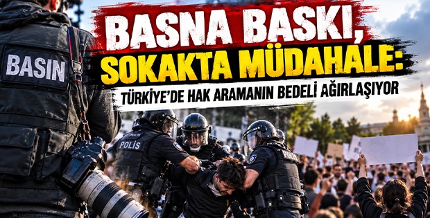 Basına Baskı, Sokakta Müdahale: Türkiye’de Hak Aramanın Bedeli Ağırlaşıyor