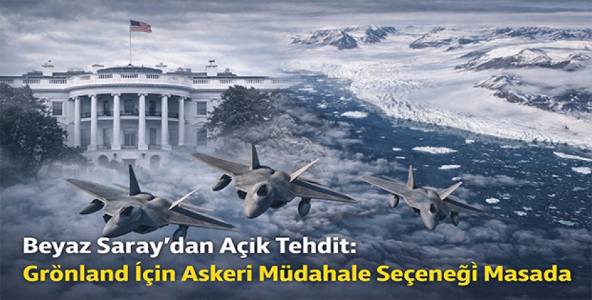 Beyaz Saray’dan Açık Tehdit: Grönland İçin Askeri Müdahale Seçeneği Masada