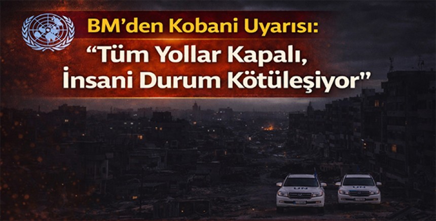 BM’den Kobani Uyarısı: “Tüm Yollar Kapalı, İnsani Durum Kötüleşiyor”
