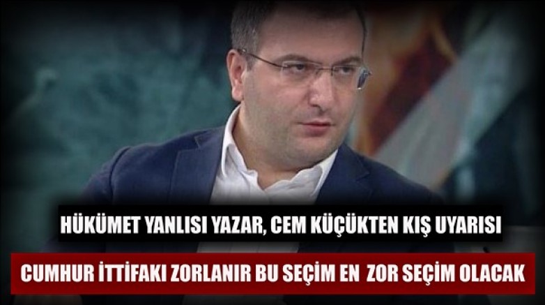 Cem Küçük ’ten kış uyarısı: Cumhur İttifakı zorlanır, bu seçim en zor seçim olacak