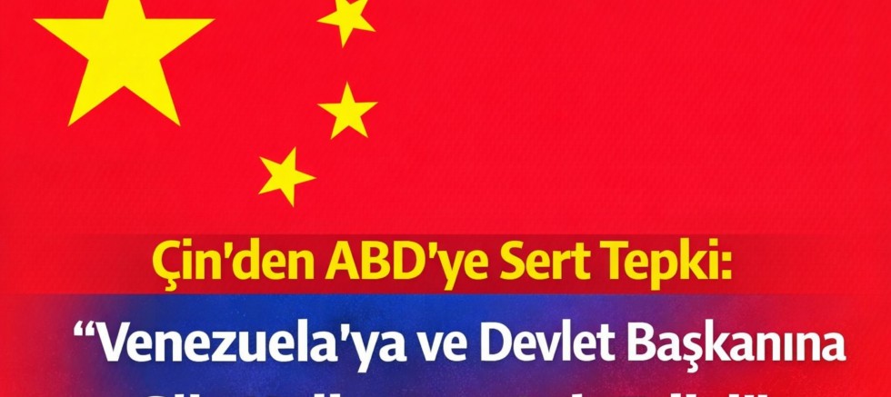 Çin’den ABD’ye Sert Tepki: “Venezuela’ya ve Devlet Başkanına Güç Kullanımı Şok Edici”
