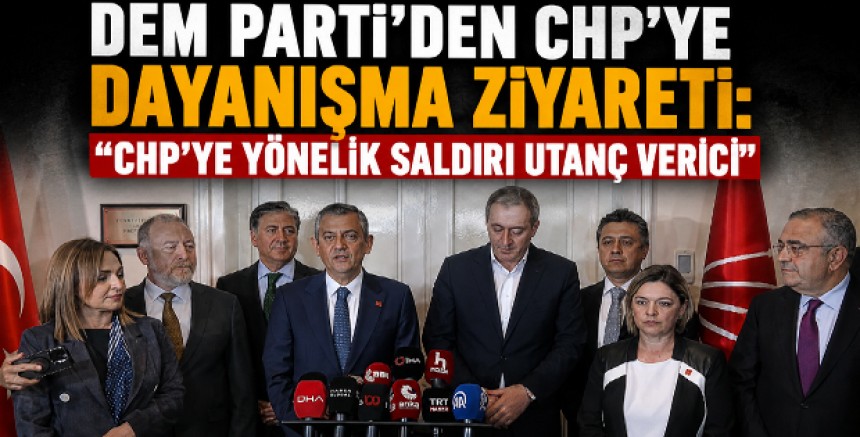DEM Parti’den CHP’ye Dayanışma Ziyareti: “CHP’ye Yönelik Saldırı Utanç Verici”
