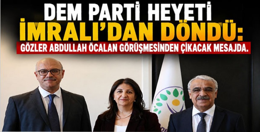 DEM Parti Heyeti İmralı’dan Döndü: Gözler Abdullah Öcalan Görüşmesinden Çıkacak Mesajda