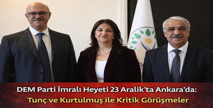 DEM Parti İmralı Heyeti 23 Aralık’ta Ankara’da: Tunç ve Kurtulmuş ile Kritik Görüşmeler