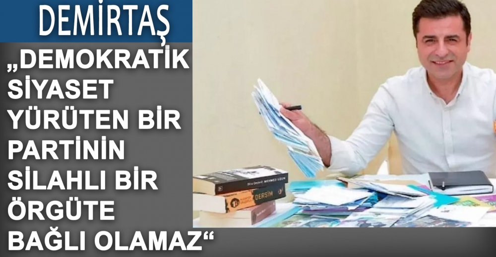 Demirtaş: Demokratik siyaset yürüten bir partinin silahlı bir örgütle bağı olamaz