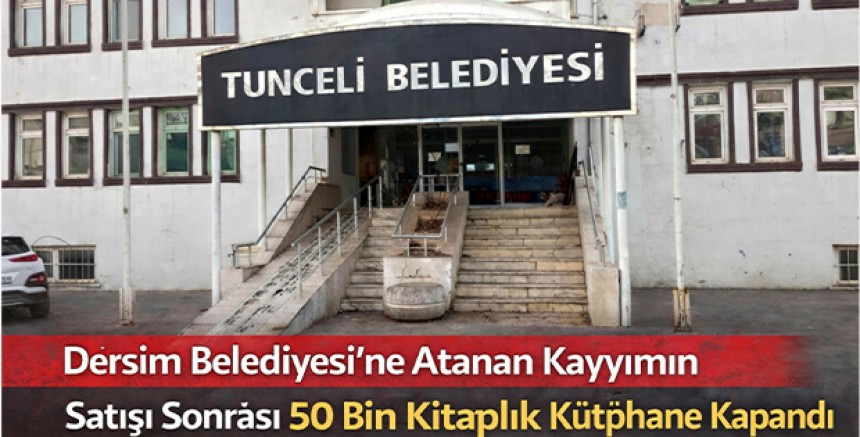 Dersim Belediyesi’ne Atanan Kayyımın Satışı Sonrası 50 Bin Kitaplık Kütüphane Kapandı