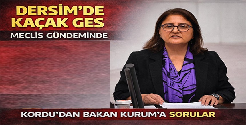 Dersim’de Kaçak GES Meclis Gündeminde Kordu’dan Bakan Kurum’a  Sorular