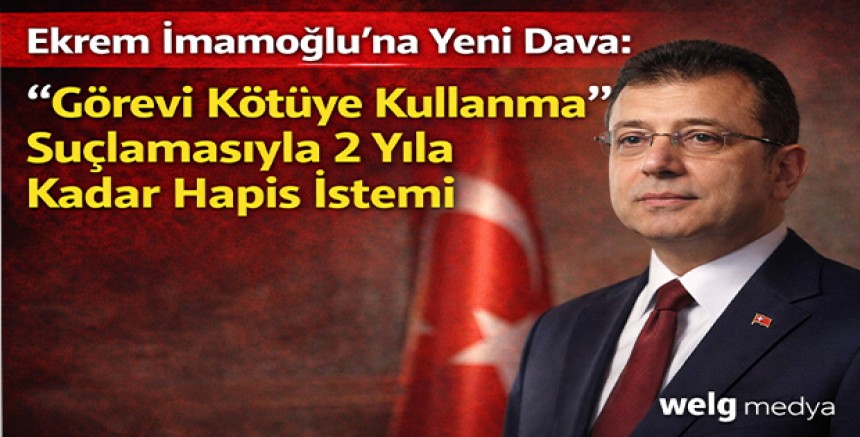 Ekrem İmamoğlu’na Yeni Dava: “Görevi Kötüye Kullanma” Suçlamasıyla 2 Yıla Kadar Hapis İstemi