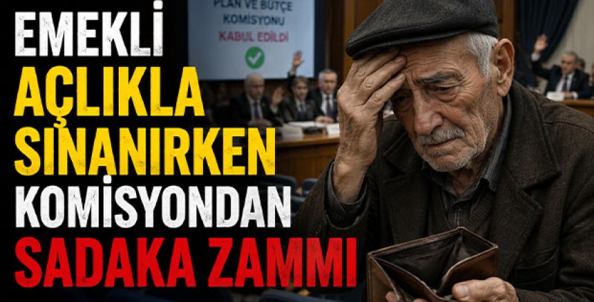 Emekli Açlıkla Sınanırken Komisyondan Sadaka Zammı