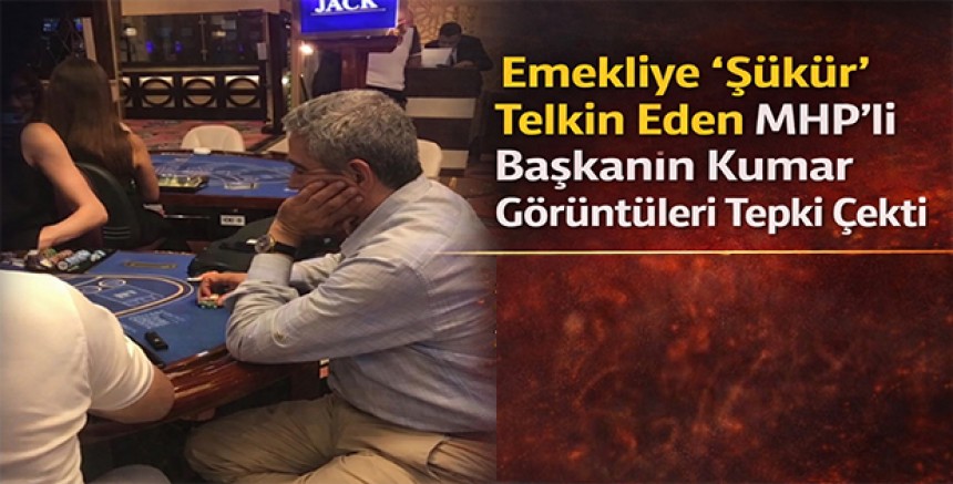 Emekliye “Şükür” Telkin Eden MHP’li Başkanın Kumar Görüntüleri Tepki Çekti