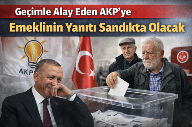 Emekliyle Dalga Geçen AKP’ye Emekli Sandıkta Hesap Soracak