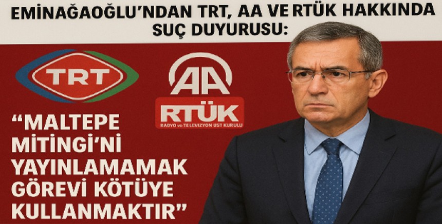 Eminağaoğlu'ndan TRT, AA ve RTÜK Hakkında Suç Duyurusu: “Maltepe Mitingi’ni Yayınlamamak Görevi Kötüye Kullanmaktır”