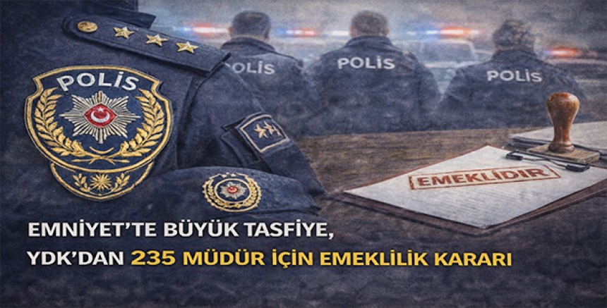 Emniyet’te Büyük Tasfiye, YDK’dan 235 Müdür İçin Emeklilik Kararı