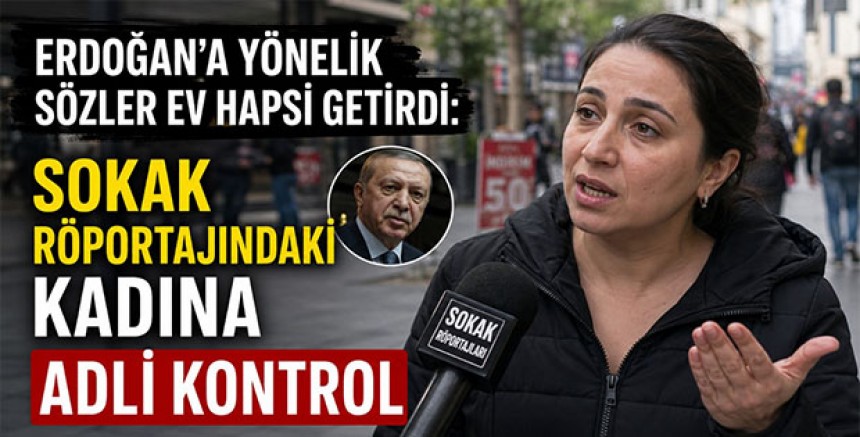 Erdoğan’a Yönelik Sözler Ev Hapsi Getirdi: Sokak Röportajındaki Kadına Adli Kontrol