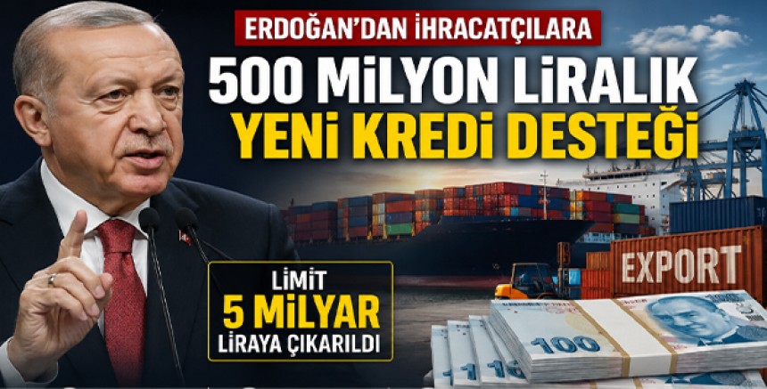 Erdoğan'dan İhracatçılara 500 Milyon Liralık Yeni Kredi Desteği: Limit 5 Milyar Liraya Çıkarıldı