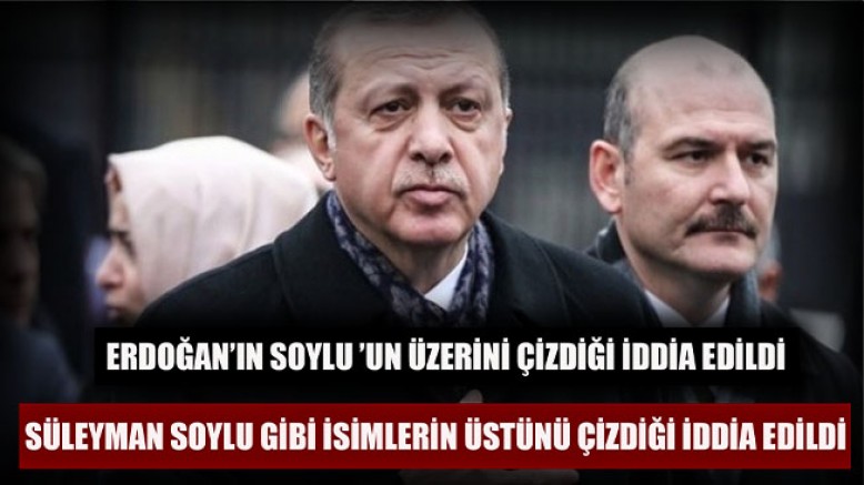 Erdoğan’ın Soylu dahil birçok ismin üzerini çizdiği iddia edildi 