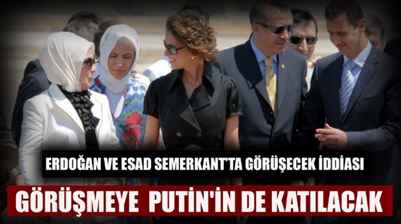 Erdoğan ve Esad Semerkant’ta görüşecek iddiası  