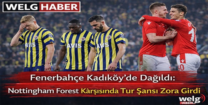 “Fenerbahçe Kadıköy’de Dağıldı: Nottingham Forest Karşısında Tur Şansı Zora Girdi”