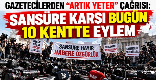 Gazetecilerden “Artık Yeter” Çağrısı: Sansüre Karşı Bugün 10 Kentte Eylem