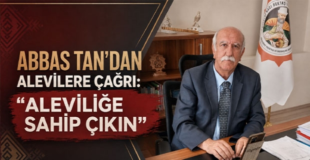 Abbas Tan’dan Alevilere çağrı: “Aleviliğe sahip çıkın”
