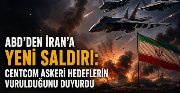 ABD'den İran'a Yeni Saldırı: CENTCOM Askeri Hedeflerin Vurulduğunu Duyurdu