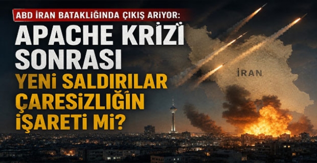 ABD İran Bataklığında Çıkış Arıyor: Apache Krizi Sonrası Yeni Saldırılar Çaresizliğin İşareti mi?